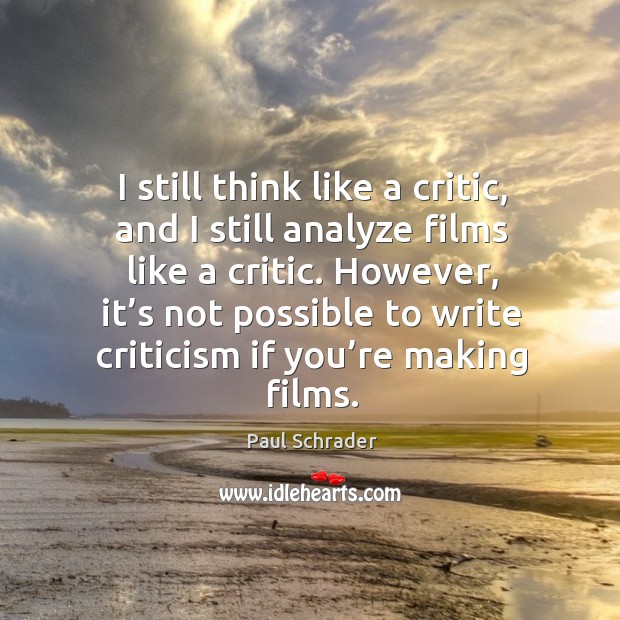 However, it’s not possible to write criticism if you’re making films. Paul Schrader Picture Quote