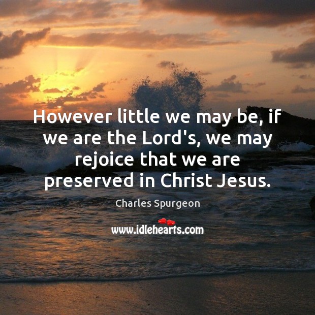 However little we may be, if we are the Lord’s, we may Charles Spurgeon Picture Quote