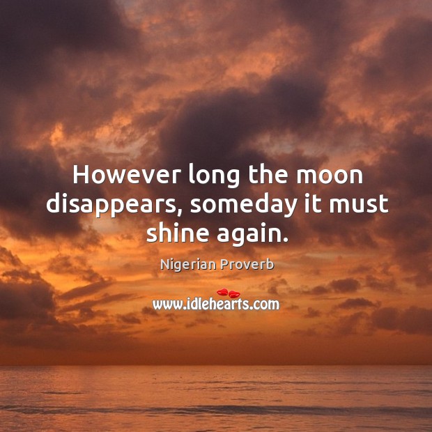 However long the moon disappears, someday it must shine again. Nigerian Proverbs Image