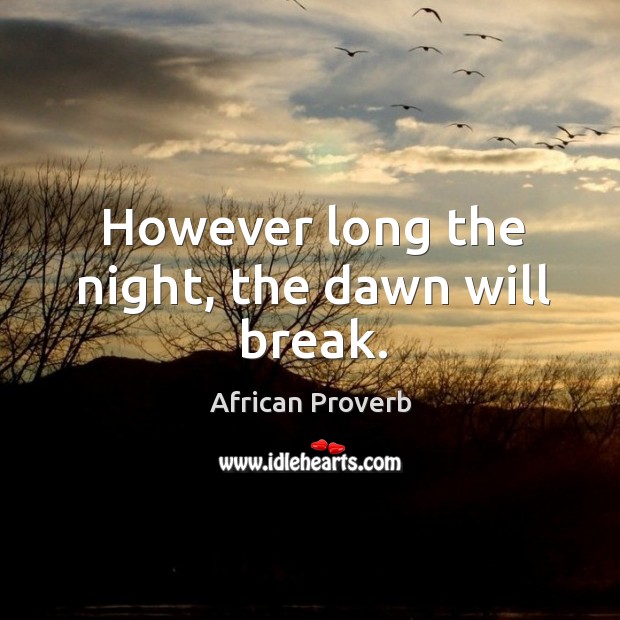 However long the night, the dawn will break. Image