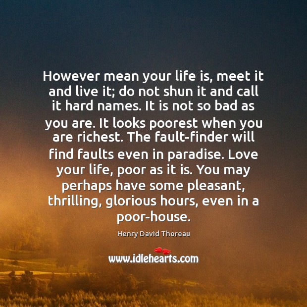 However mean your life is, meet it and live it; do not Henry David Thoreau Picture Quote