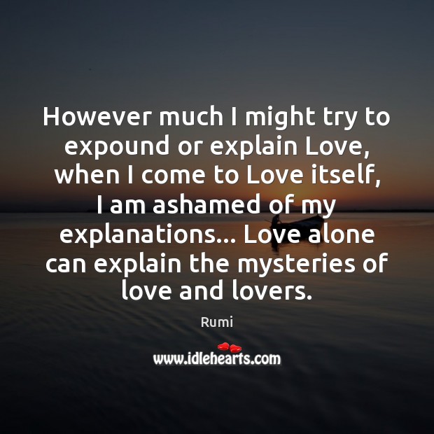 However much I might try to expound or explain Love, when I Image