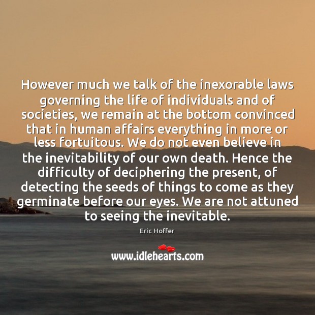 However much we talk of the inexorable laws governing the life of Eric Hoffer Picture Quote