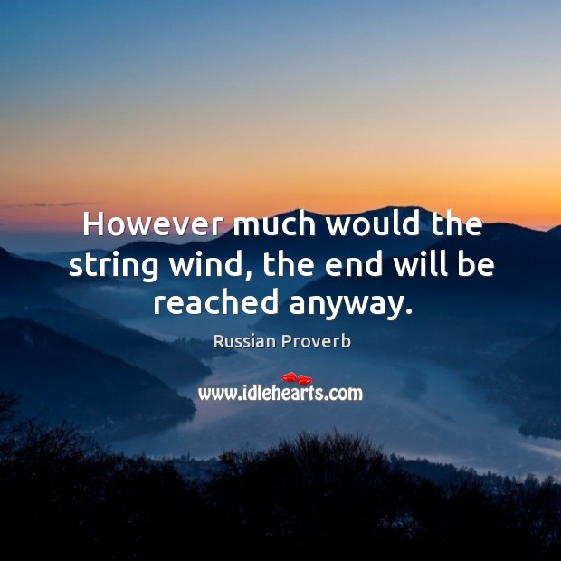 However much would the string wind, the end will be reached anyway. Image
