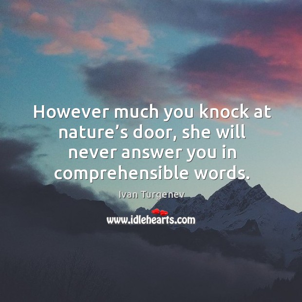 However much you knock at nature’s door, she will never answer you in comprehensible words. 
