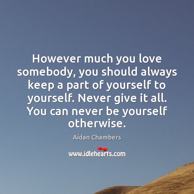 However much you love somebody, you should always keep a part of Be Yourself Quotes Image