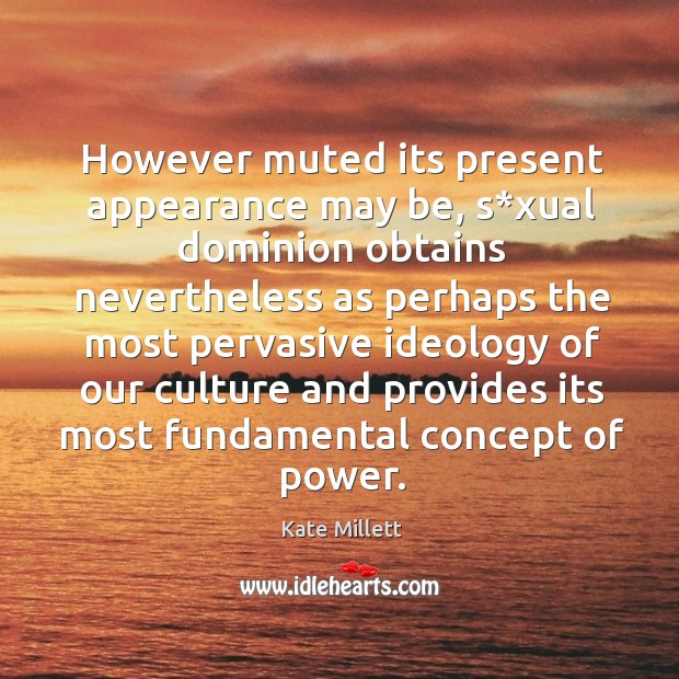 However muted its present appearance may be, s*xual dominion obtains nevertheless as perhaps the Kate Millett Picture Quote