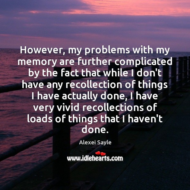 However, my problems with my memory are further complicated by the fact Alexei Sayle Picture Quote