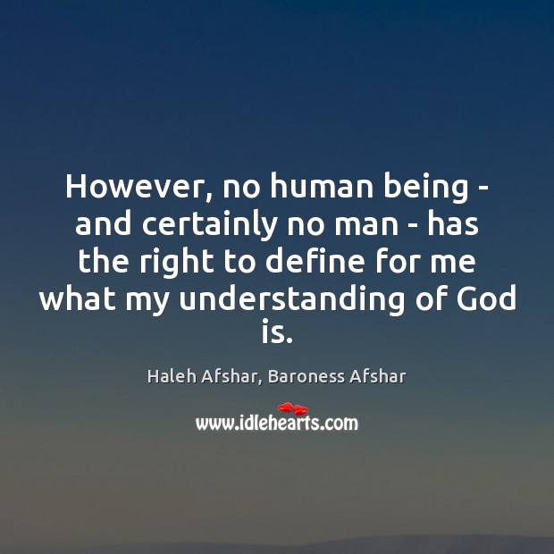 However, no human being – and certainly no man – has the Haleh Afshar, Baroness Afshar Picture Quote