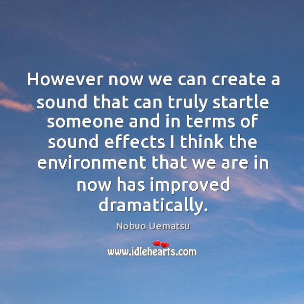 However now we can create a sound that can truly startle Nobuo Uematsu Picture Quote