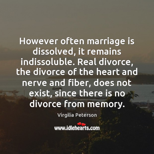 However often marriage is dissolved, it remains indissoluble. Real divorce, the divorce Virgilia Peterson Picture Quote