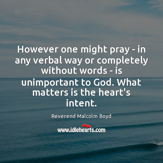 However one might pray – in any verbal way or completely without Reverend Malcolm Boyd Picture Quote