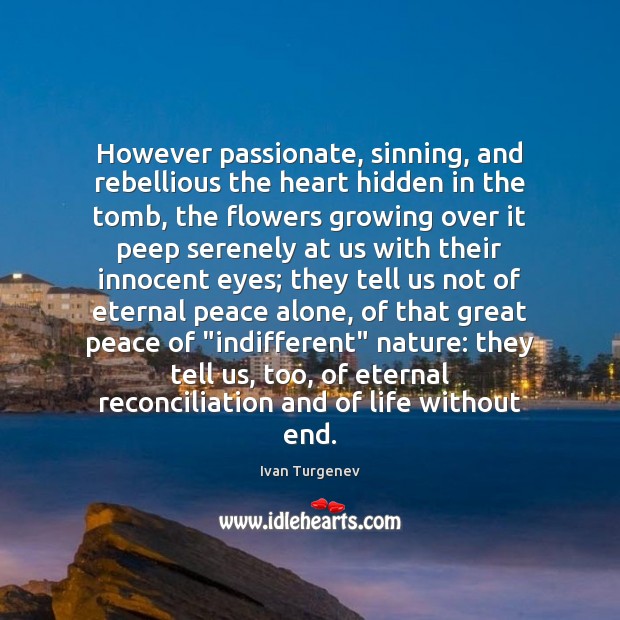 However passionate, sinning, and rebellious the heart hidden in the tomb, the Ivan Turgenev Picture Quote