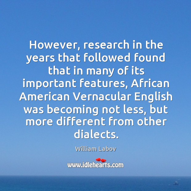 However, research in the years that followed found that in many of its important features William Labov Picture Quote