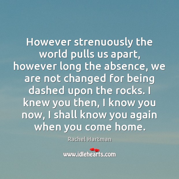 However strenuously the world pulls us apart, however long the absence, we Rachel Hartman Picture Quote