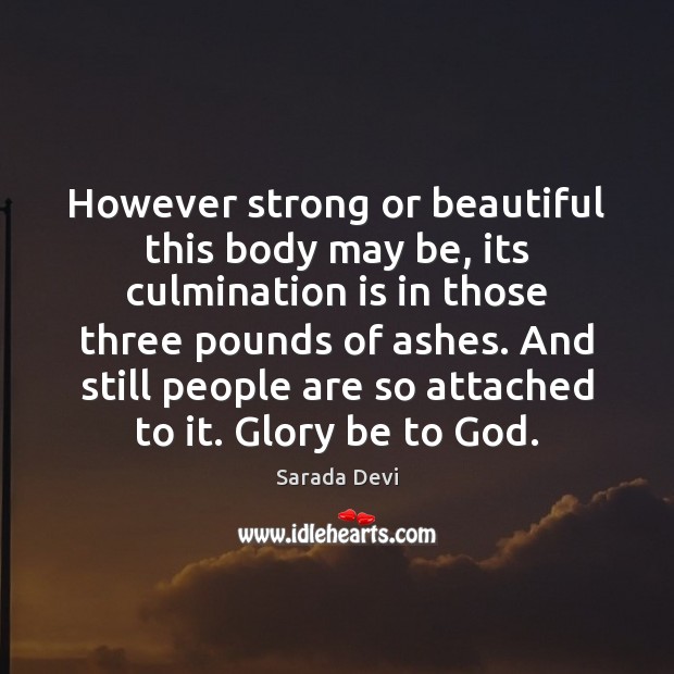 However strong or beautiful this body may be, its culmination is in Image