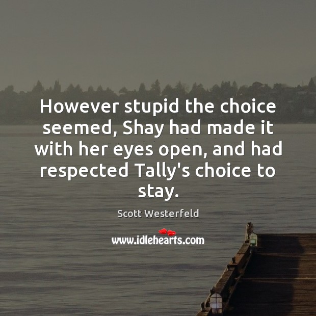 However stupid the choice seemed, Shay had made it with her eyes Scott Westerfeld Picture Quote