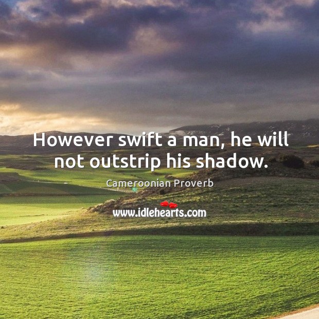 However swift a man, he will not outstrip his shadow. Cameroonian Proverbs Image