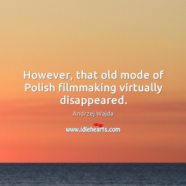 However, that old mode of polish filmmaking virtually disappeared. Andrzej Wajda Picture Quote