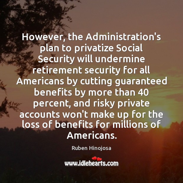 However, the Administration’s plan to privatize Social Security will undermine retirement security Image