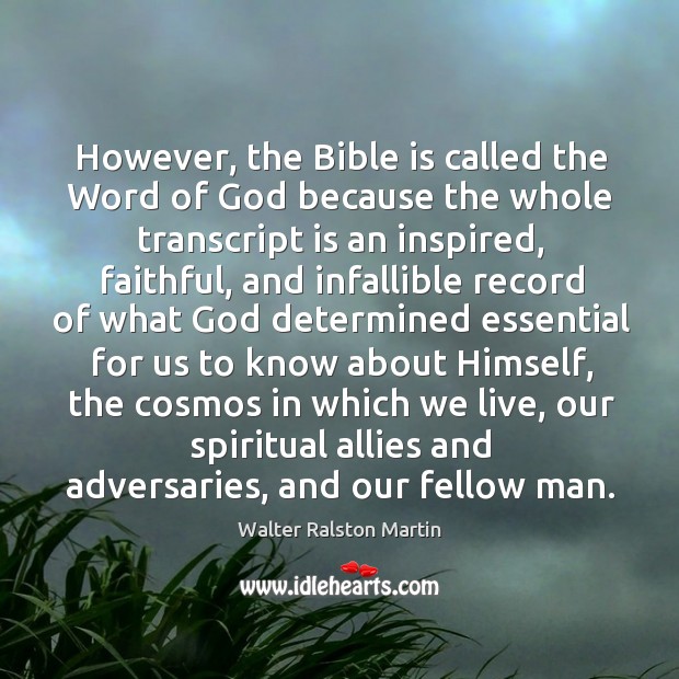 However, the bible is called the word of God because the whole transcript is an inspired Walter Ralston Martin Picture Quote