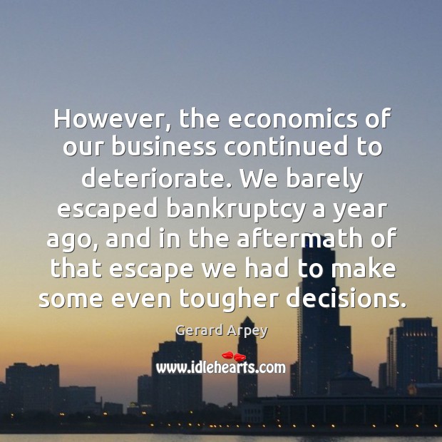However, the economics of our business continued to deteriorate. Image