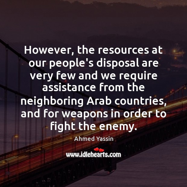 However, the resources at our people’s disposal are very few and we Ahmed Yassin Picture Quote