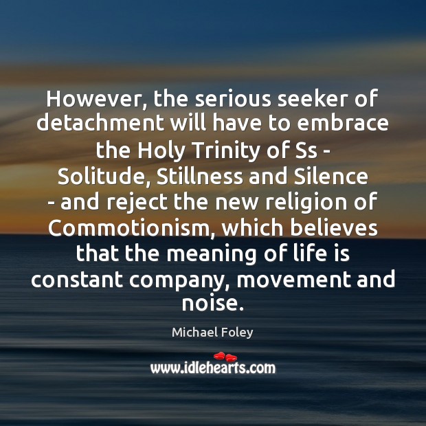However, the serious seeker of detachment will have to embrace the Holy Image