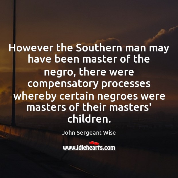 However the Southern man may have been master of the negro, there Image