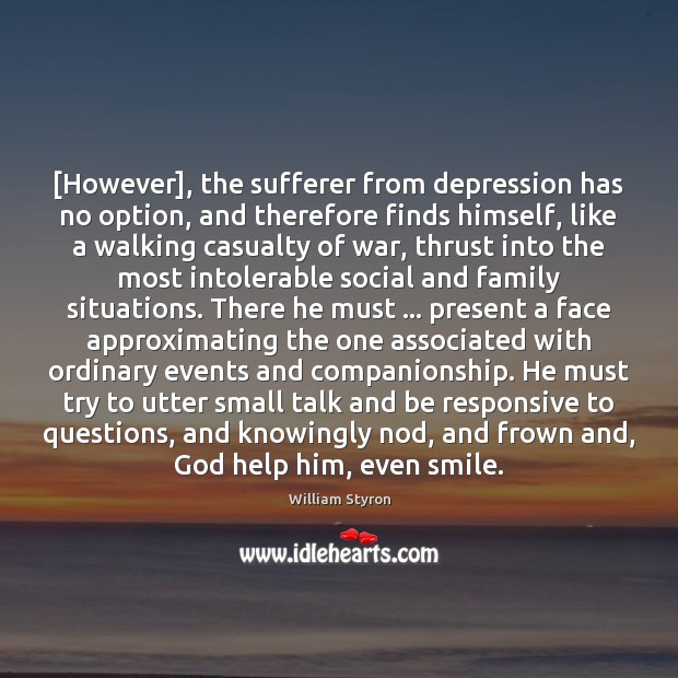 [However], the sufferer from depression has no option, and therefore finds himself, William Styron Picture Quote