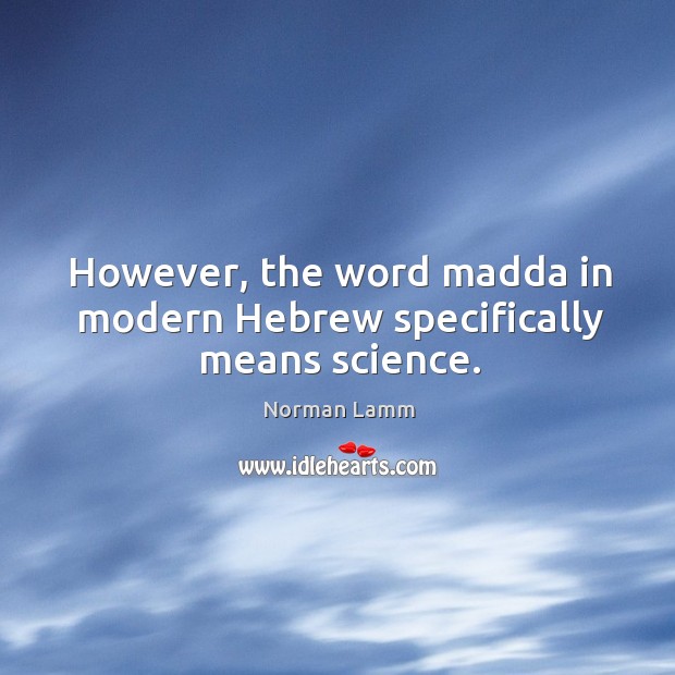 However, the word madda in modern hebrew specifically means science. Norman Lamm Picture Quote
