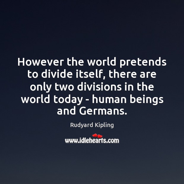 However the world pretends to divide itself, there are only two divisions Rudyard Kipling Picture Quote