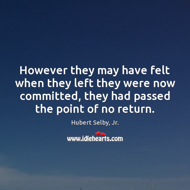 However they may have felt when they left they were now committed, Hubert Selby, Jr. Picture Quote