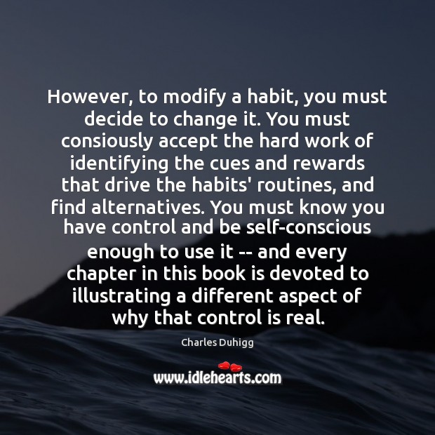 However, to modify a habit, you must decide to change it. You Charles Duhigg Picture Quote