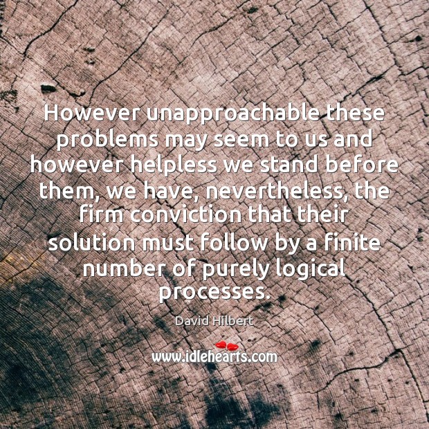 However unapproachable these problems may seem to us and however helpless we David Hilbert Picture Quote