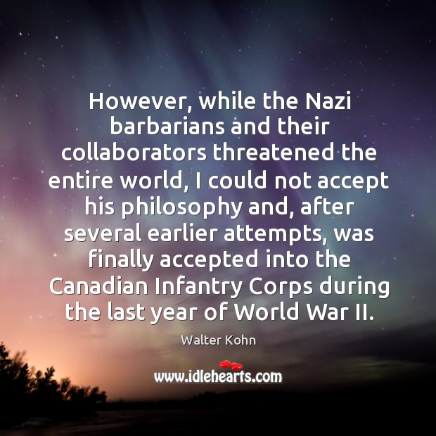 However, while the nazi barbarians and their collaborators threatened the entire world Walter Kohn Picture Quote