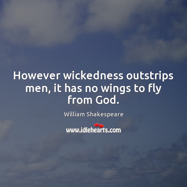 However wickedness outstrips men, it has no wings to fly from God. Image