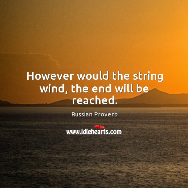 However would the string wind, the end will be reached. Russian Proverbs Image