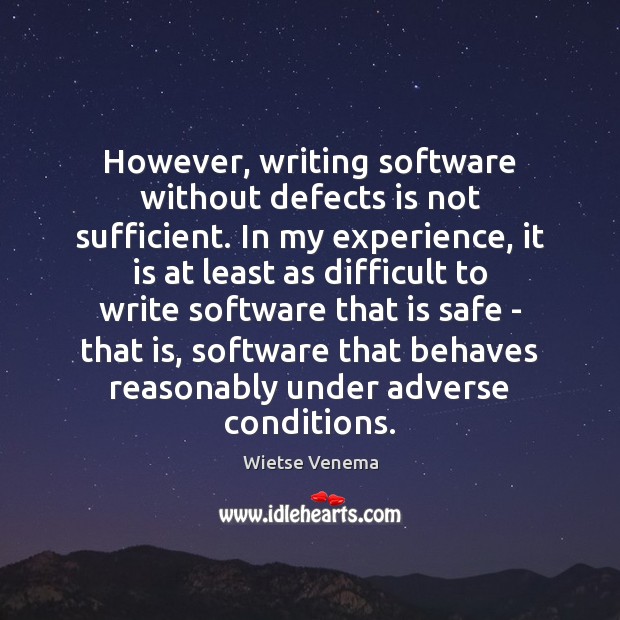 However, writing software without defects is not sufficient. In my experience, it Wietse Venema Picture Quote