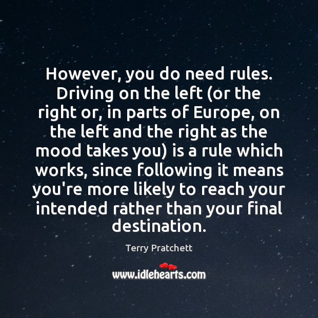 However, you do need rules. Driving on the left (or the right Terry Pratchett Picture Quote