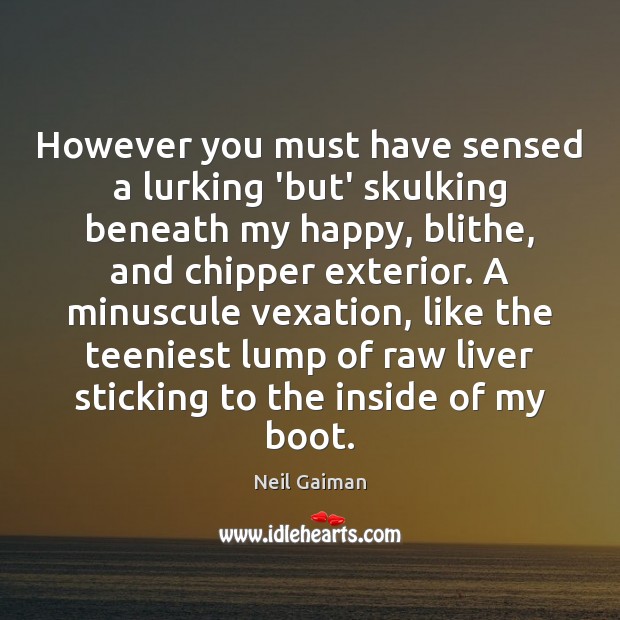 However you must have sensed a lurking ‘but’ skulking beneath my happy, Neil Gaiman Picture Quote