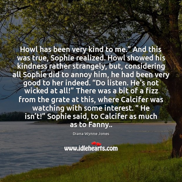 Howl has been very kind to me.” And this was true, Sophie Diana Wynne Jones Picture Quote