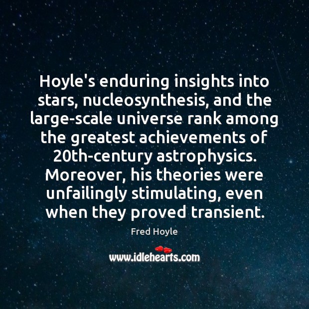 Hoyle’s enduring insights into stars, nucleosynthesis, and the large-scale universe rank among Fred Hoyle Picture Quote
