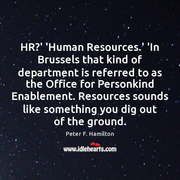HR?’ ‘Human Resources.’ ‘In Brussels that kind of department is Peter F. Hamilton Picture Quote