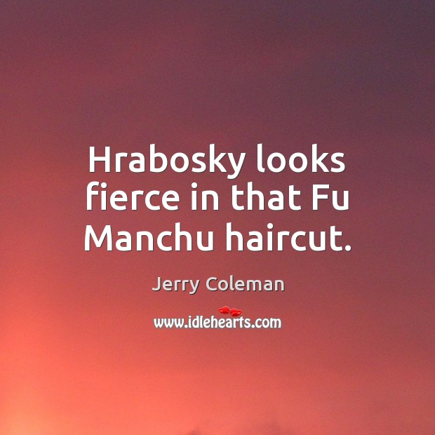 Hrabosky looks fierce in that Fu Manchu haircut. Jerry Coleman Picture Quote