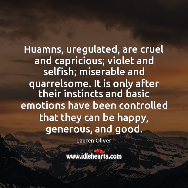 Huamns, uregulated, are cruel and capricious; violet and selfish; miserable and quarrelsome. Selfish Quotes Image