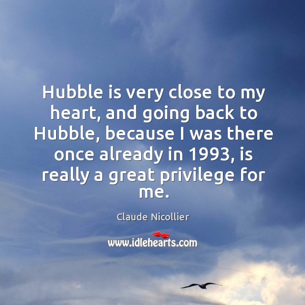 Hubble is very close to my heart, and going back to hubble Claude Nicollier Picture Quote