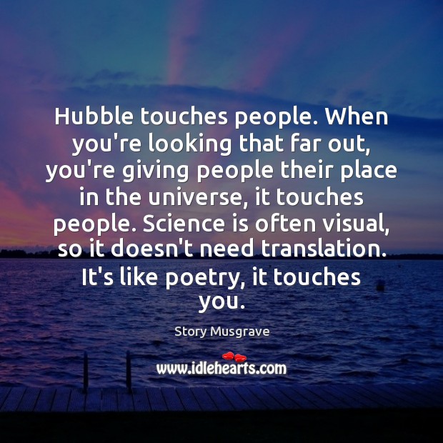Hubble touches people. When you’re looking that far out, you’re giving people Science Quotes Image
