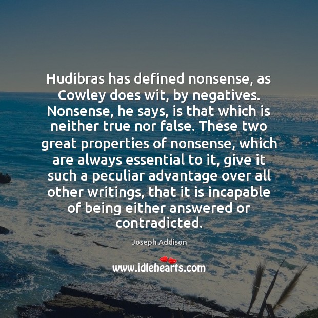 Hudibras has defined nonsense, as Cowley does wit, by negatives. Nonsense, he Joseph Addison Picture Quote