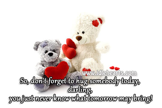 Don’t forget to hug somebody today Hug Quotes Image